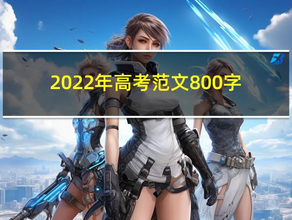 2022年高考范文800字的相关图片