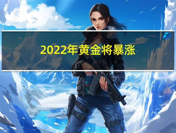 2022年黄金将暴涨的相关图片