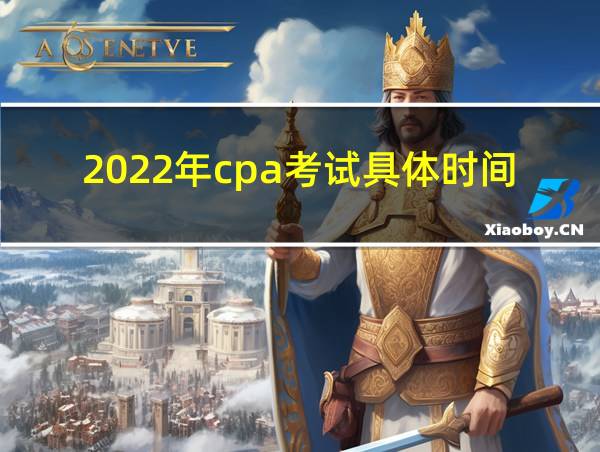 2022年cpa考试具体时间的相关图片