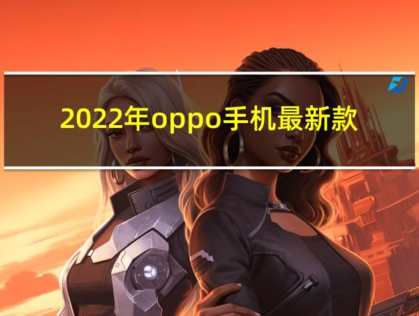 2022年oppo手机最新款是什么型号的相关图片