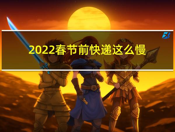 2022春节前快递这么慢