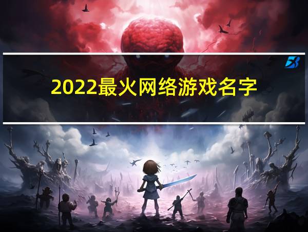 2022最火网络游戏名字的相关图片