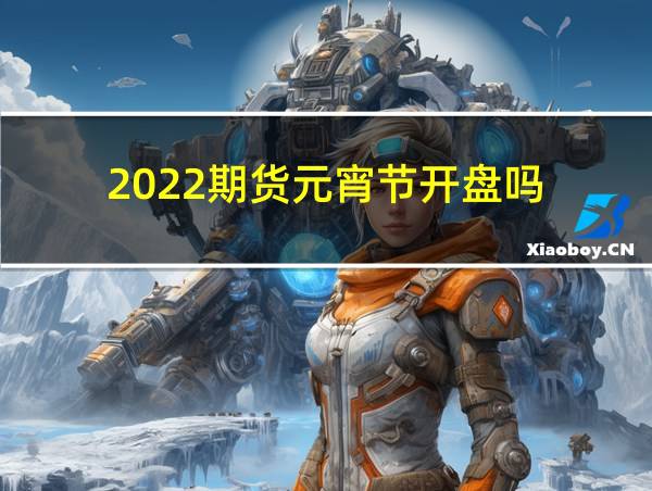 2022期货元宵节开盘吗