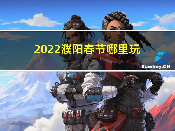 2022濮阳春节哪里玩