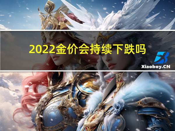 2022金价会持续下跌吗的相关图片