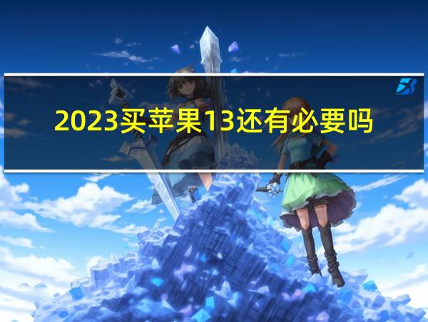 2023买苹果13还有必要吗的相关图片