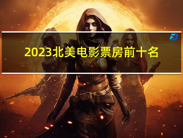 2023北美电影票房前十名的相关图片