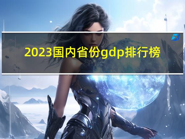 2023国内省份gdp排行榜的相关图片