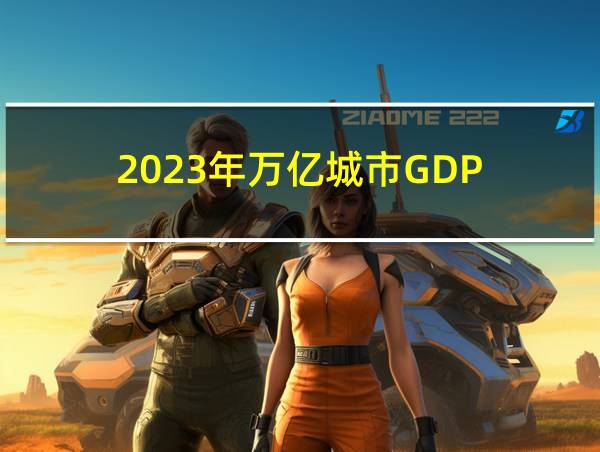 2023年万亿城市GDP的相关图片