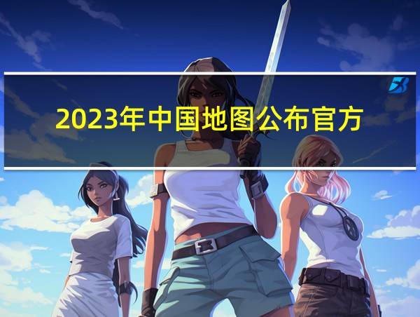 2023年中国地图公布官方的相关图片