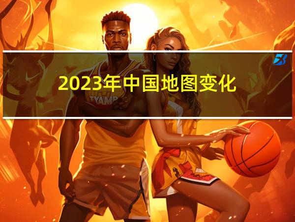 2023年中国地图变化的相关图片