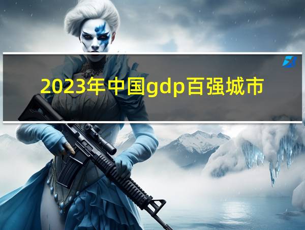 2023年中国gdp百强城市排行榜的相关图片