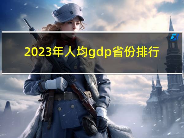 2023年人均gdp省份排行榜的相关图片