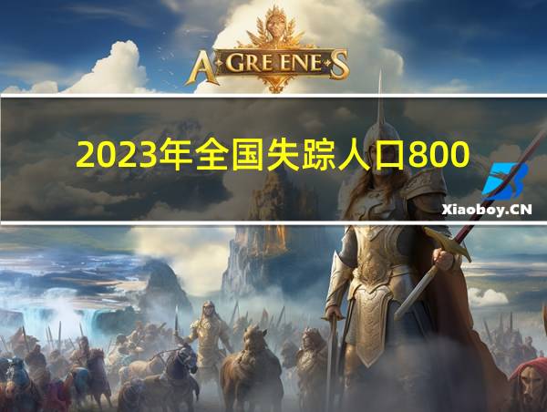 2023年全国失踪人口800万的相关图片