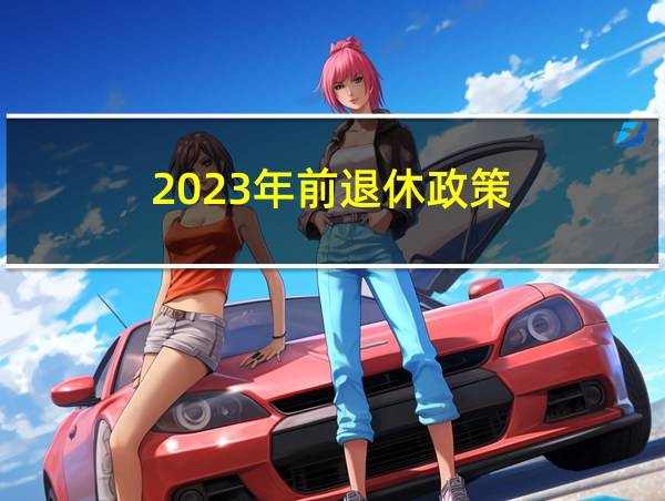 2023年前退休政策的相关图片