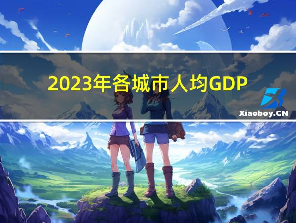 2023年各城市人均GDP的相关图片