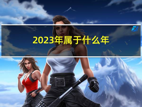 2023年属于什么年的相关图片