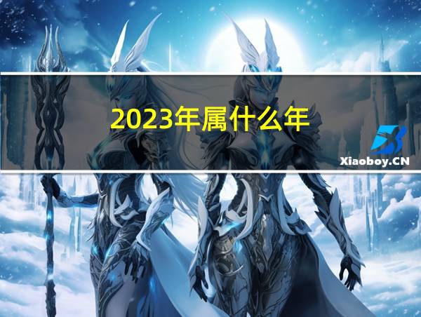 2023年属什么年的相关图片