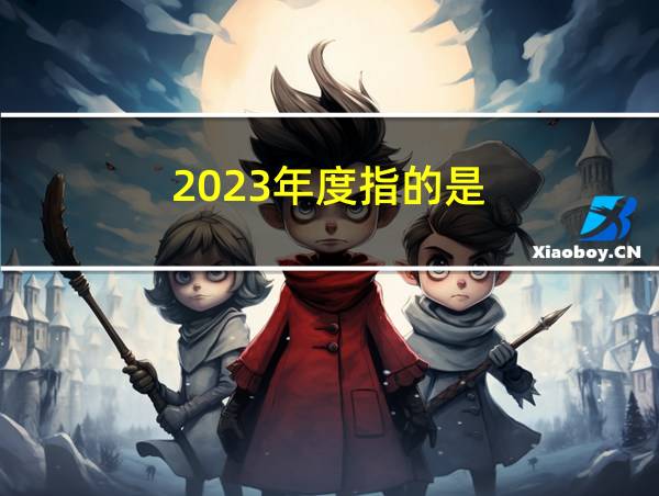 2023年度指的是的相关图片