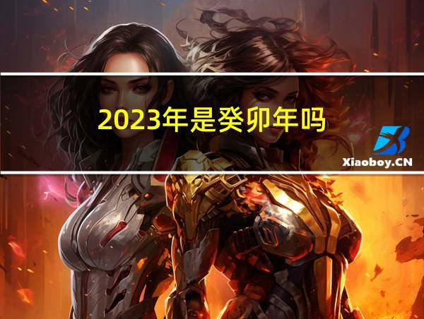 2023年是癸卯年吗的相关图片