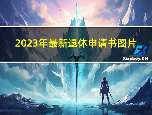 2023年最新退休申请书图片的相关图片