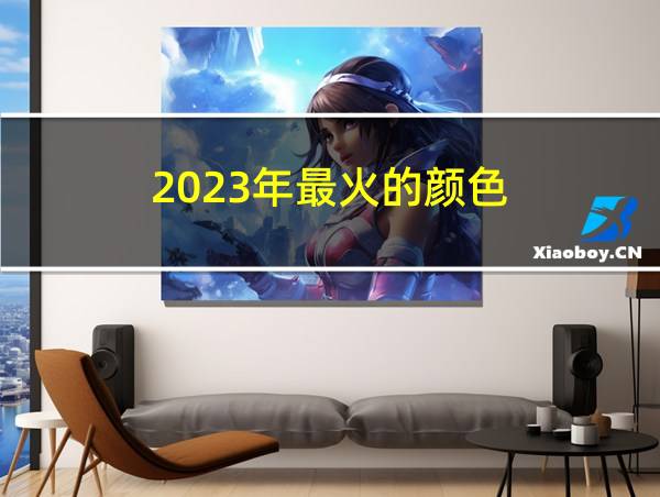 2023年最火的颜色的相关图片