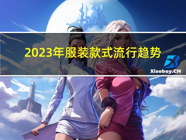 2023年服装款式流行趋势的相关图片