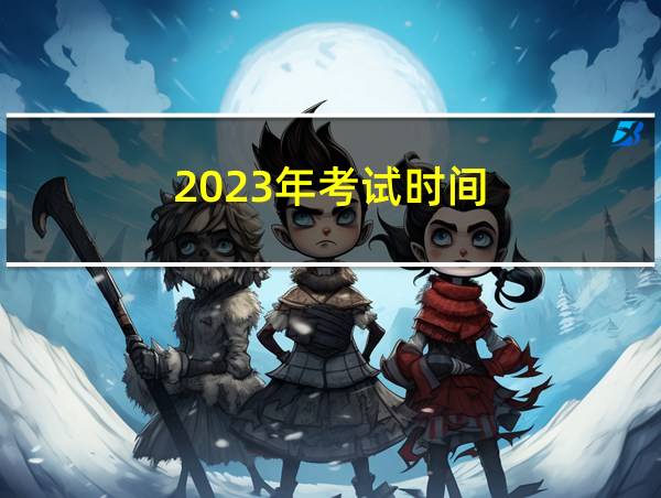 2023年考试时间的相关图片