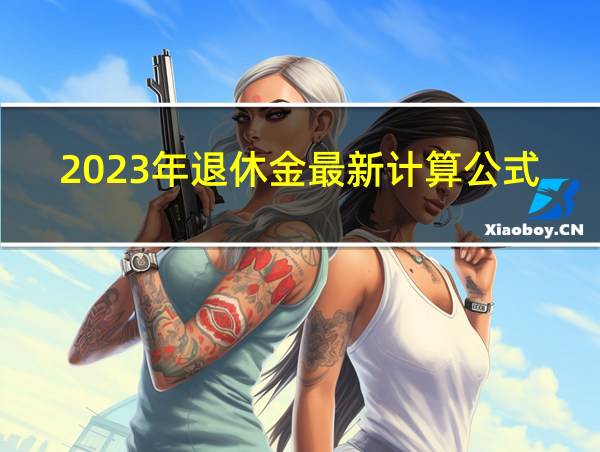 2023年退休金最新计算公式的相关图片