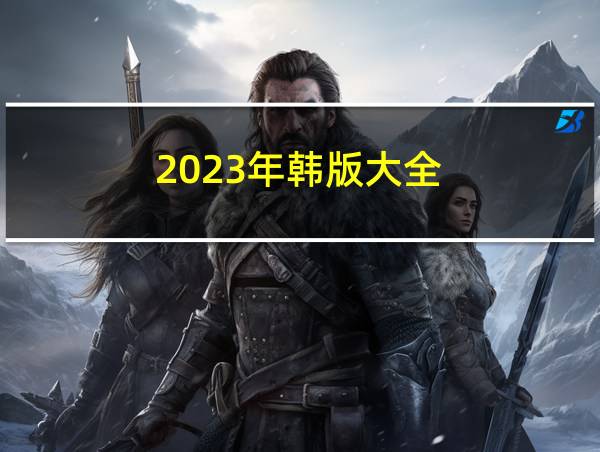 2023年韩版大全的相关图片