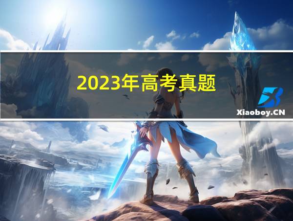 2023年高考真题的相关图片