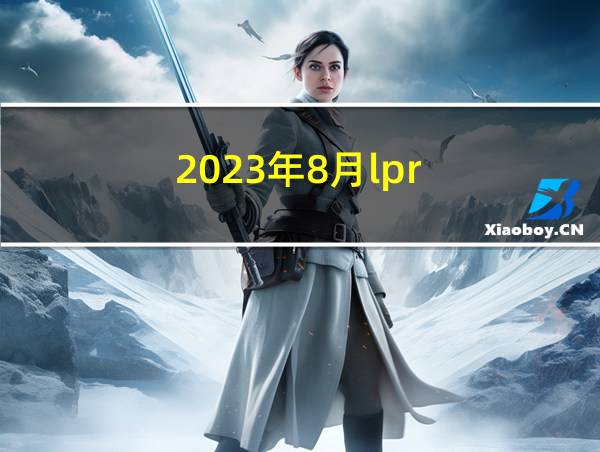 2023年8月lpr的相关图片