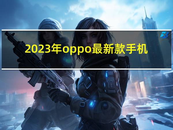 2023年oppo最新款手机的相关图片