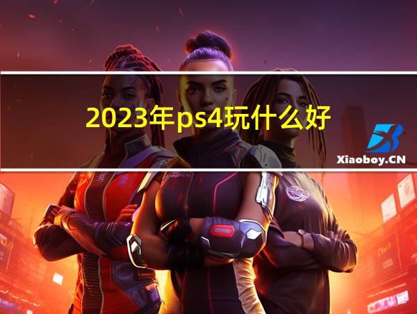 2023年ps4玩什么好的相关图片