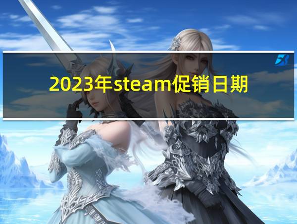 2023年steam促销日期的相关图片