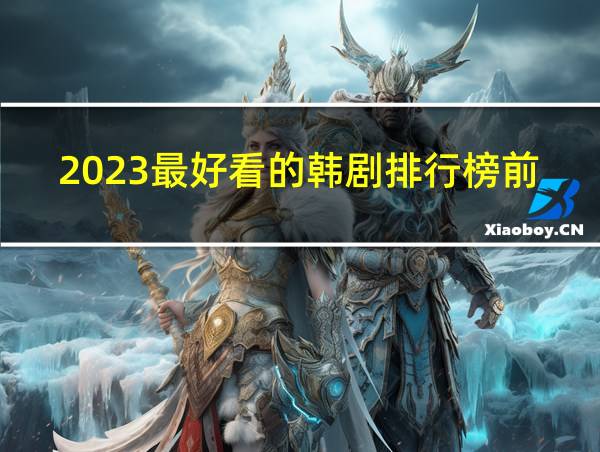 2023最好看的韩剧排行榜前十名的相关图片