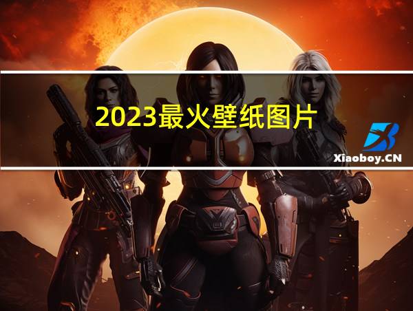 2023最火壁纸图片的相关图片