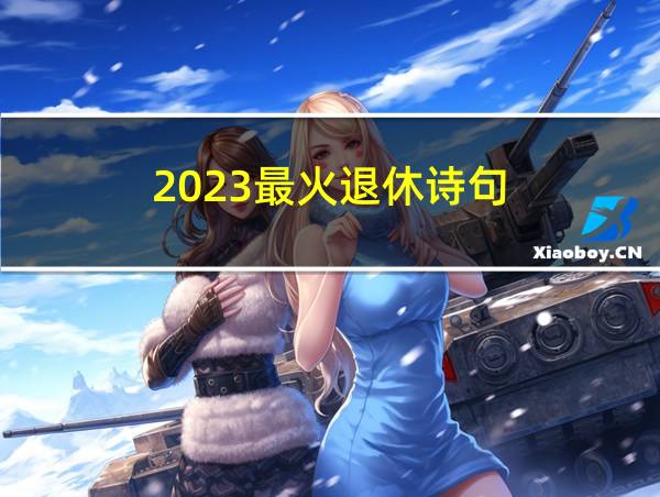 2023最火退休诗句的相关图片