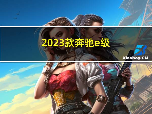 2023款奔驰e级的相关图片