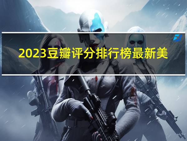 2023豆瓣评分排行榜最新美剧的相关图片