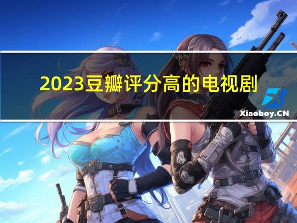 2023豆瓣评分高的电视剧的相关图片