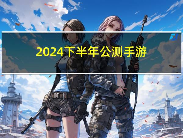 2024下半年公测手游的相关图片