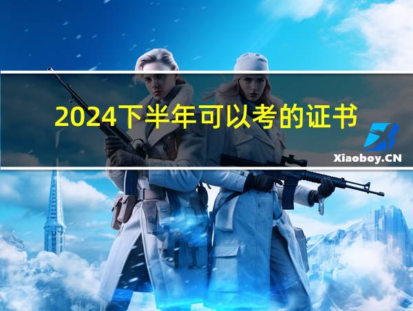 2024下半年可以考的证书的相关图片