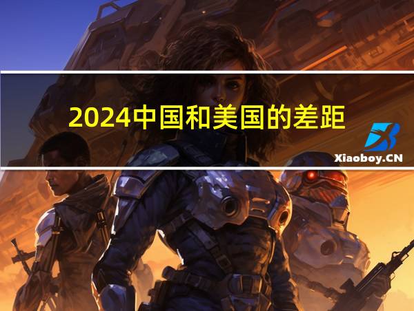 2024中国和美国的差距的相关图片