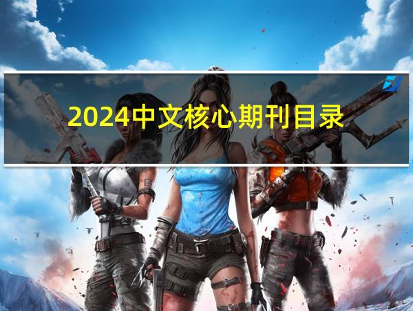 2024中文核心期刊目录的相关图片