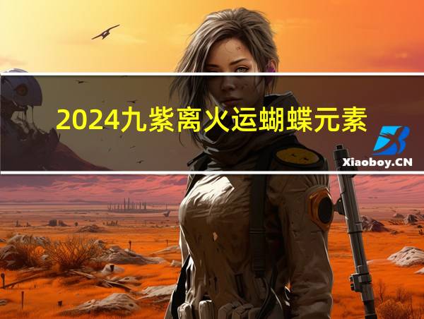 2024九紫离火运蝴蝶元素的相关图片