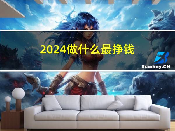 2024做什么最挣钱的相关图片