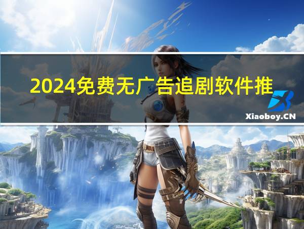 2024免费无广告追剧软件推荐的相关图片