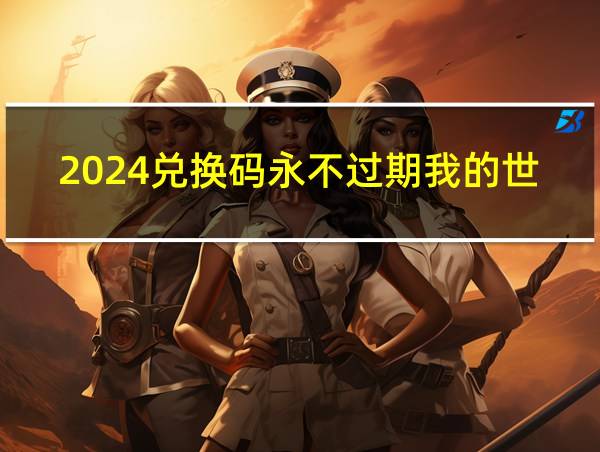 2024兑换码永不过期我的世界的相关图片