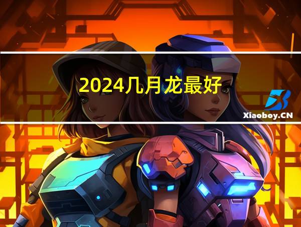 2024几月龙最好的相关图片